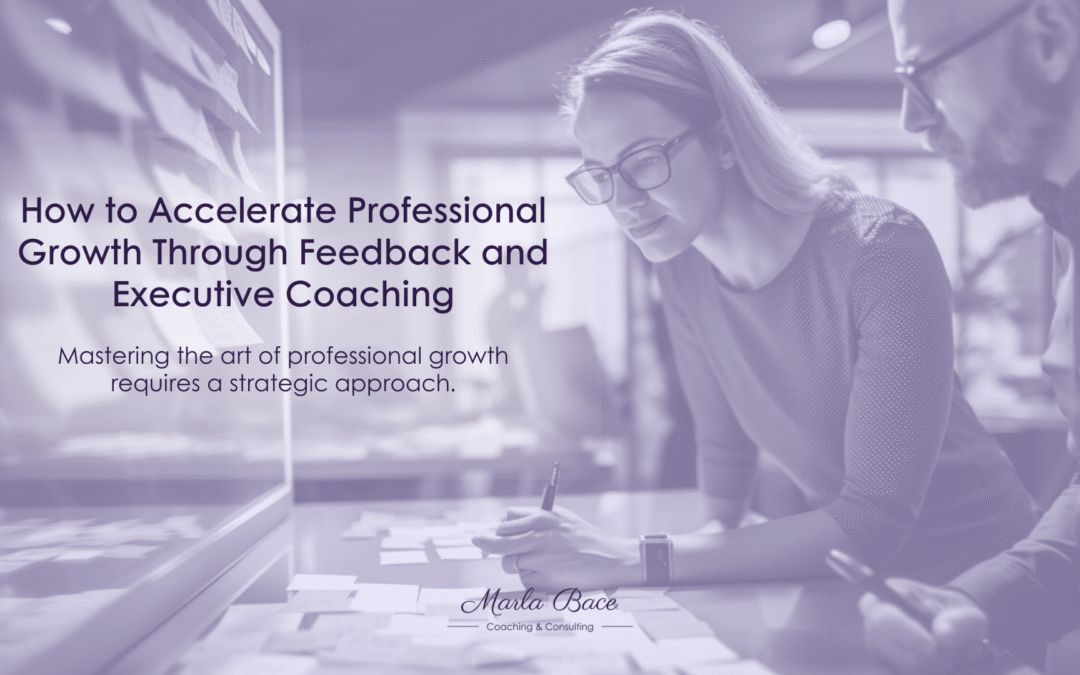 How to Accelerate Professional Growth Through Feedback and Executive Coaching
