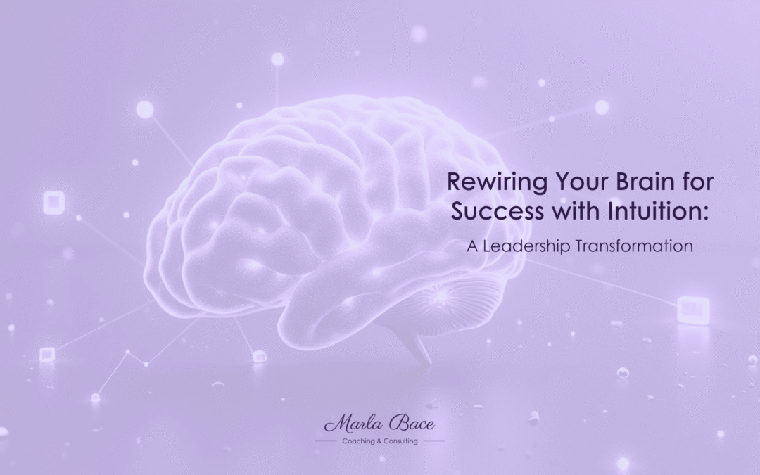 Rewiring Your Brain for Success with Intuition: A Leadership Transformation