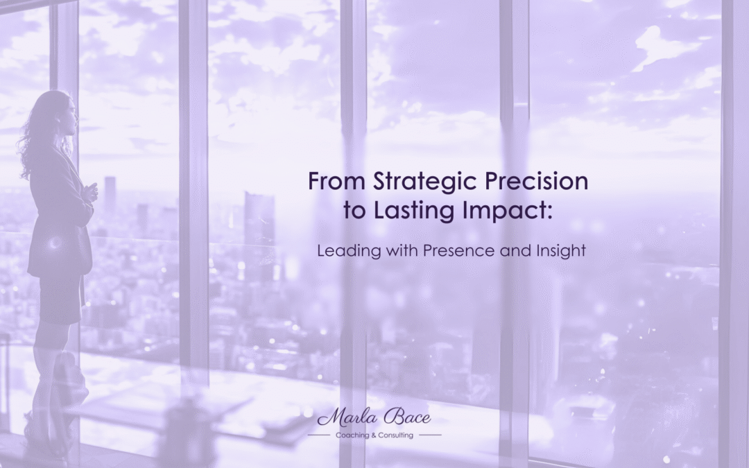 From Strategic Precision to Lasting Impact: Leading with Presence and Insight