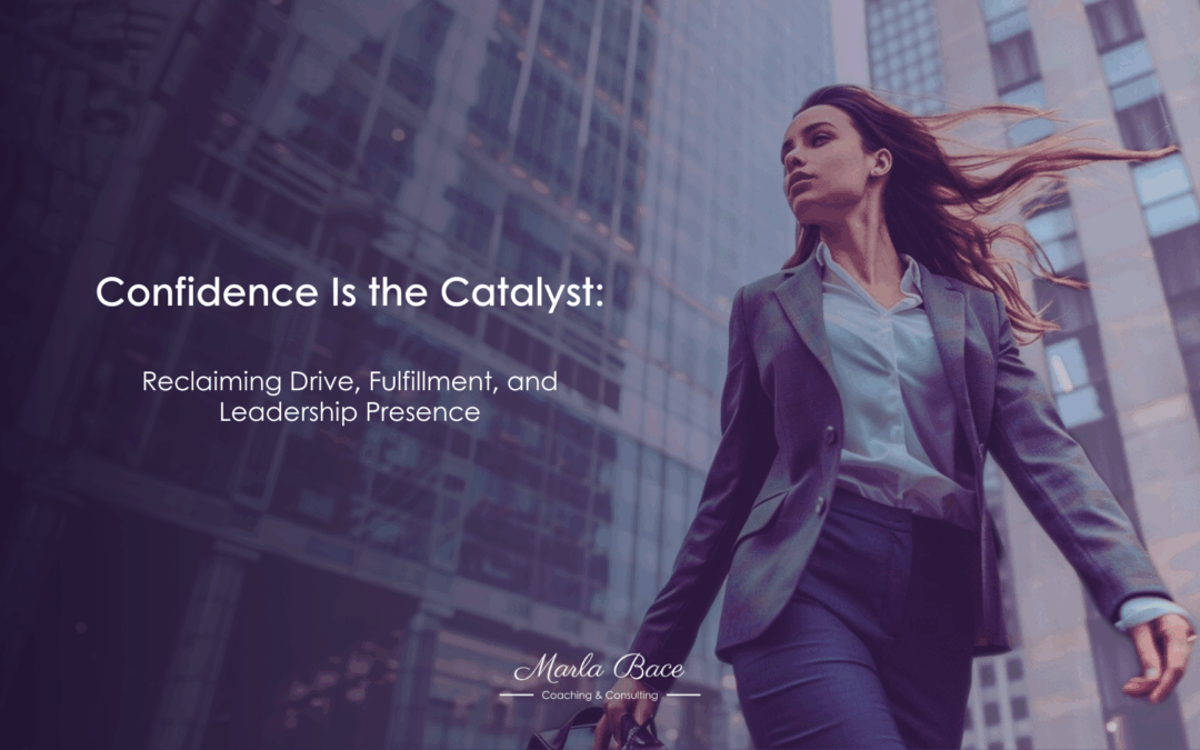 Confidence Is the Catalyst: Reclaiming Drive, Fulfillment, and Leadership Presence