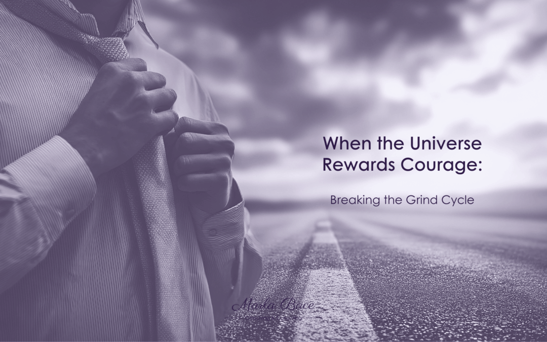 When the Universe Rewards Courage: Breaking the Grind Cycle