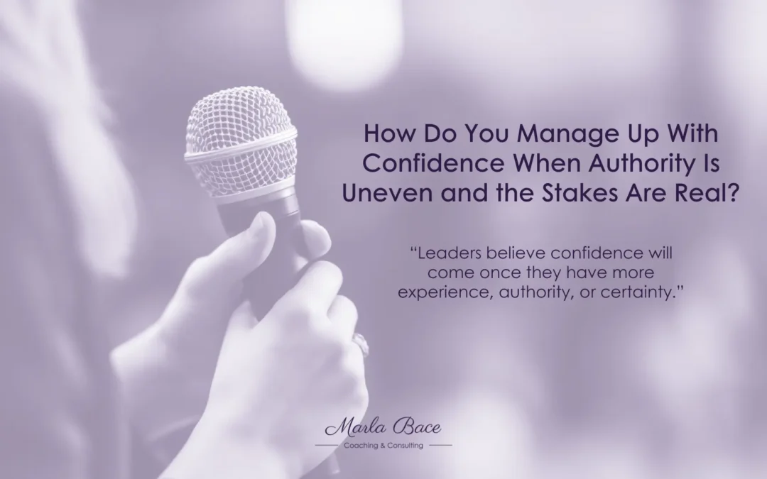 How Do You Manage Up With Confidence When Authority Is Uneven and the Stakes Are Real?