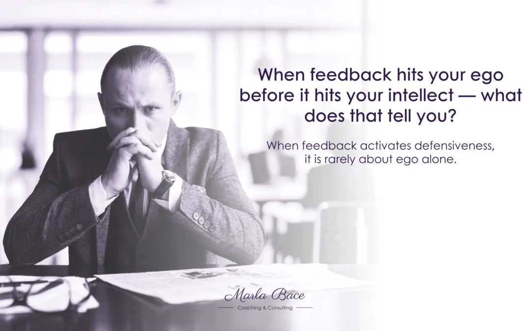 When feedback hits your ego before it hits your intellect — what does that tell you?